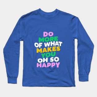Do More of What Makes You Oh So Happy by The Motivated Type Long Sleeve T-Shirt